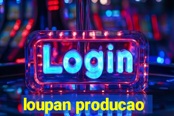 loupan producao